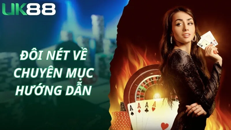 Đôi nét về chuyên mục hướng dẫn do UK88 thành lập 