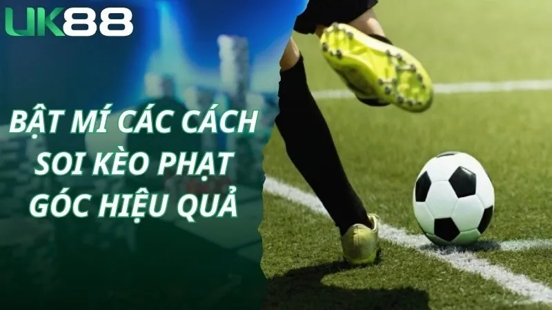 Bật mí các cách soi kèo phạt góc hiệu quả